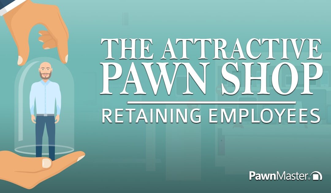 The Attractive Pawn Shop – Retaining Employees