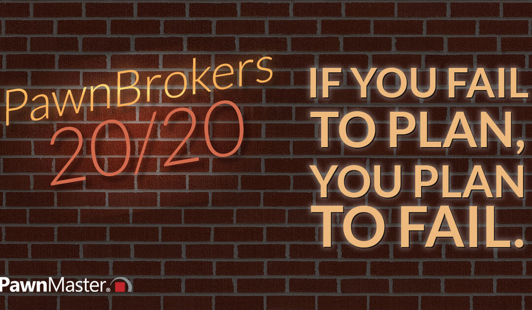 Pawnbrokers 20/20 : If you fail to plan, you plan to fail